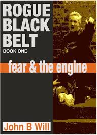 Rogue Black Belt: Book One Fear & The Engine by John B Will